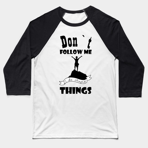 Dont follow me I do stupid thins Baseball T-Shirt by Theblackberry